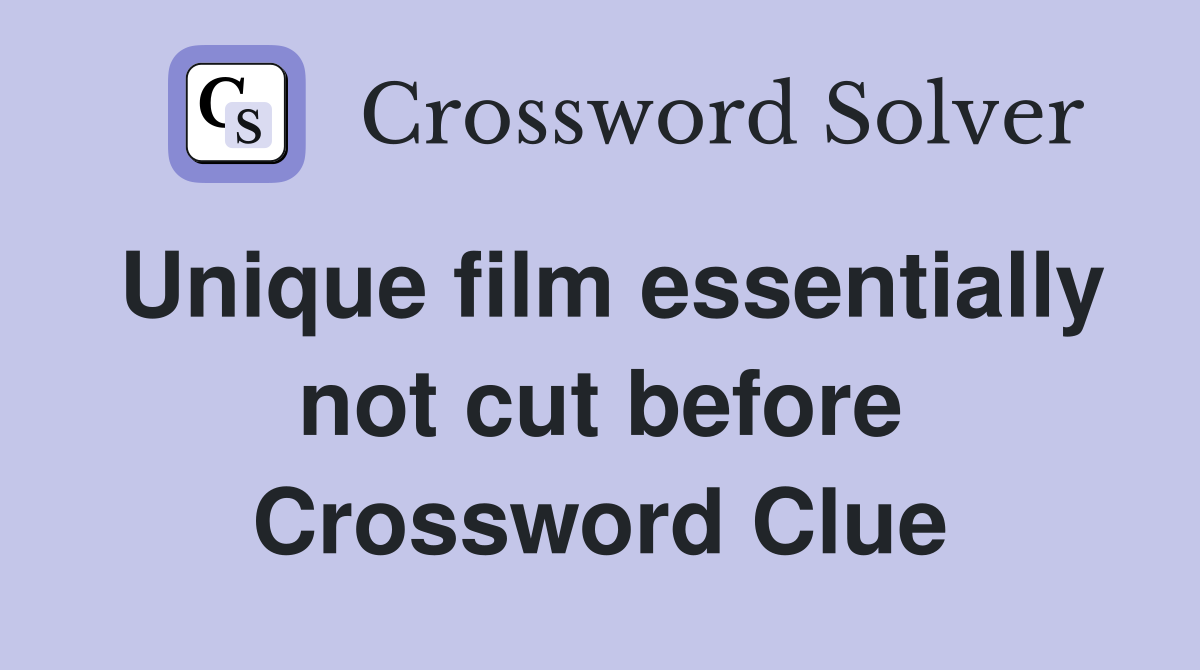 Unique film essentially not cut before Crossword Clue