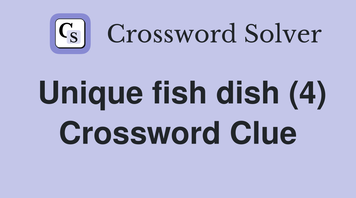 Unique fish dish (4) Crossword Clue