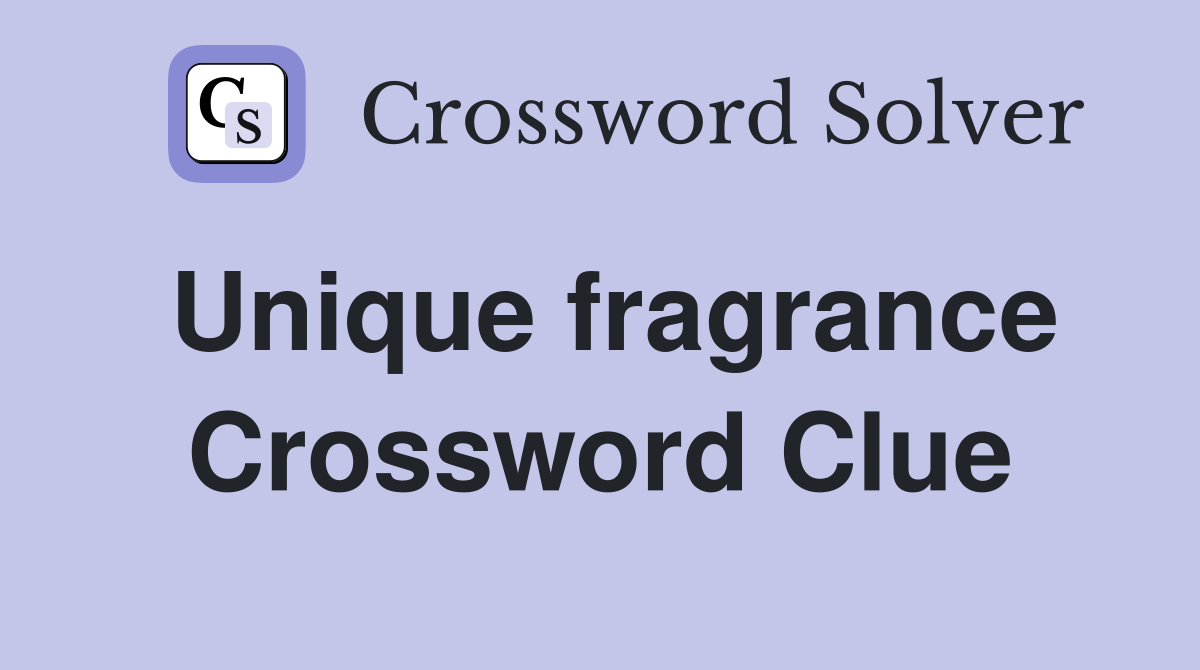 Unique fragrance Crossword Clue