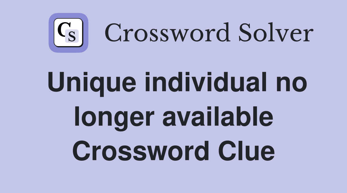 Unique individual no longer available Crossword Clue
