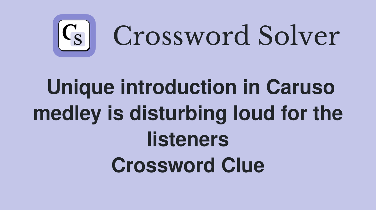 Unique introduction in Caruso medley is disturbing loud for the listeners Crossword Clue