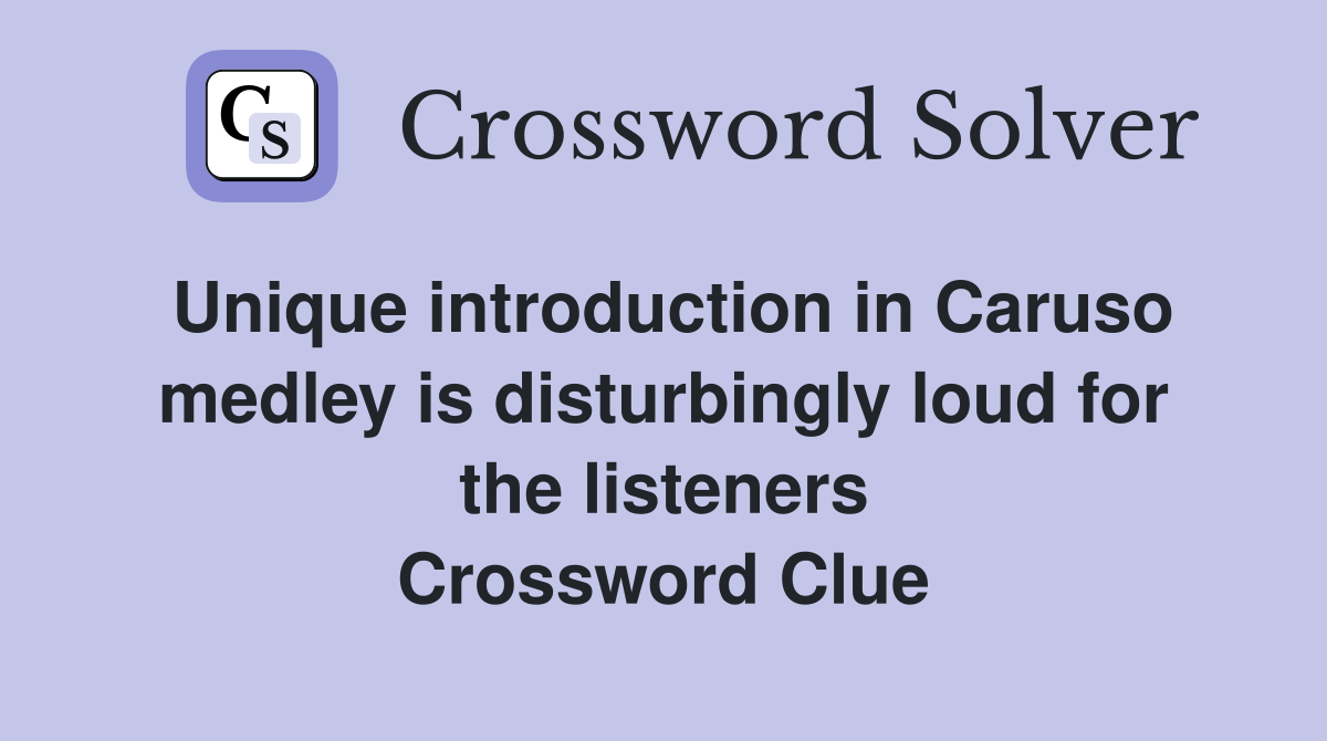 Unique introduction in Caruso medley is disturbingly loud for the listeners Crossword Clue