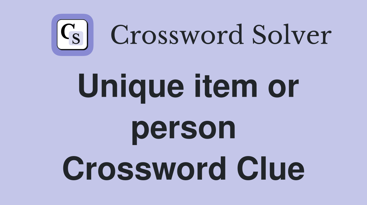 Unique item or person Crossword Clue