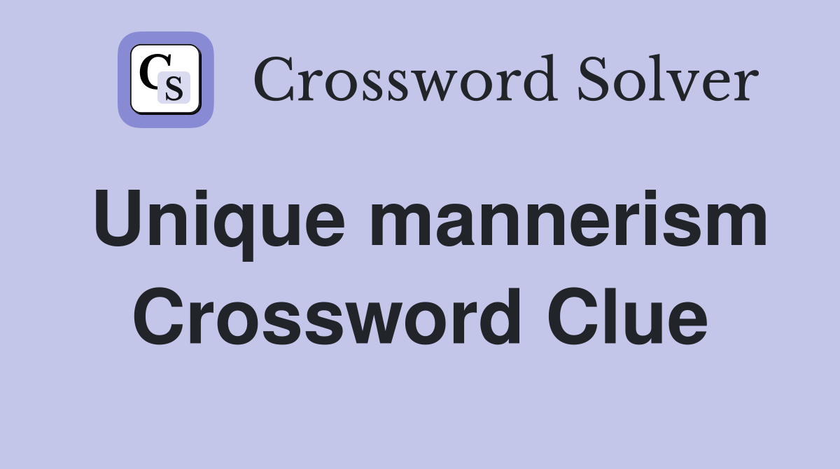 Unique mannerism Crossword Clue