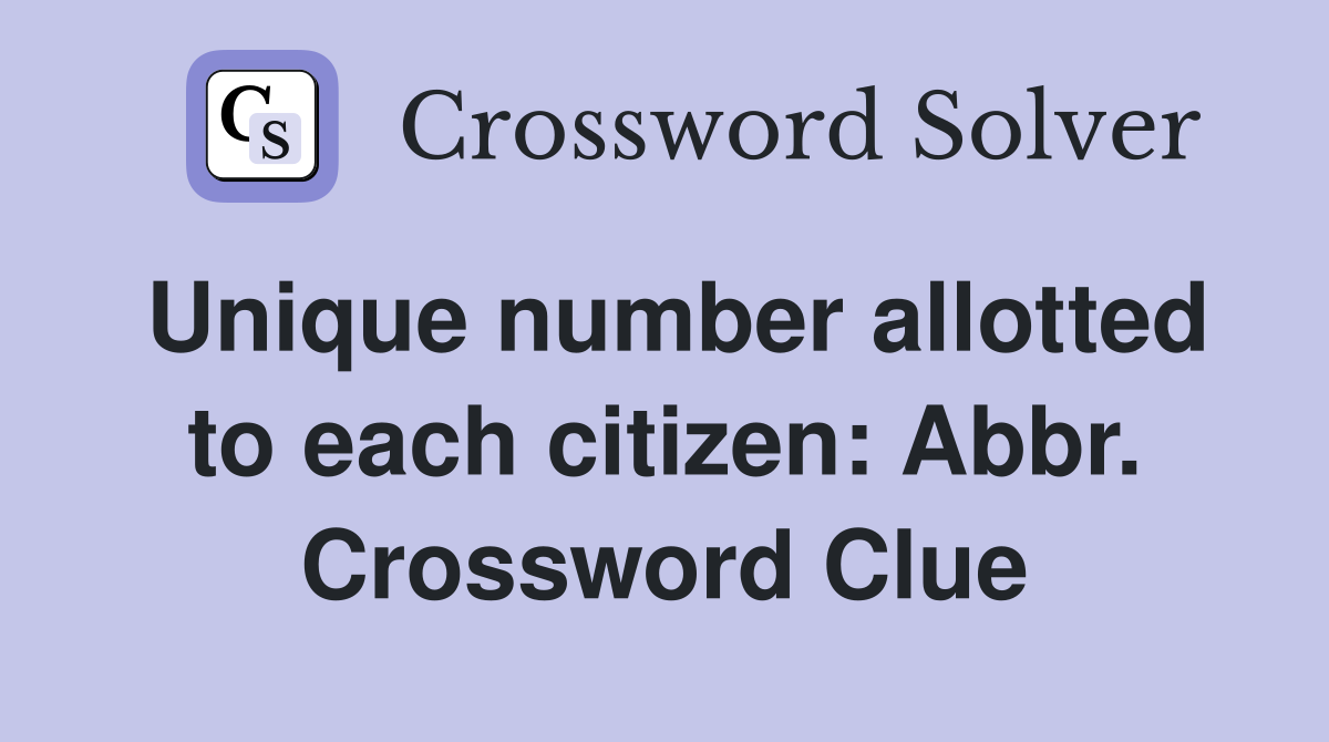 Unique number allotted to each citizen: Abbr. Crossword Clue