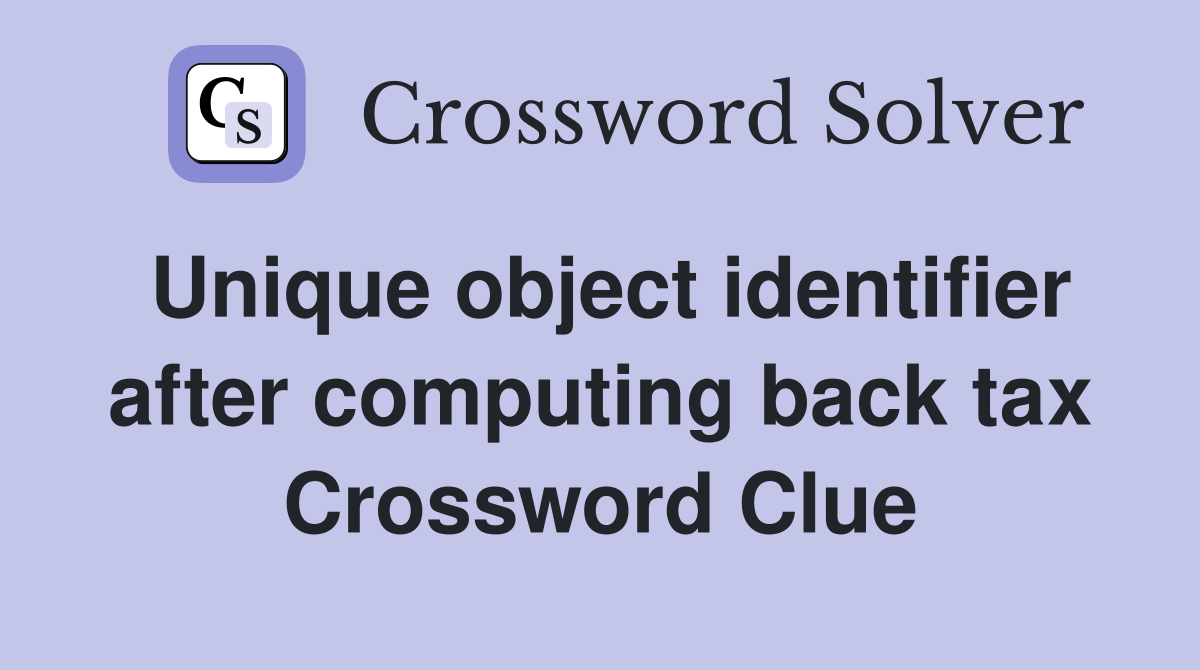 Unique object identifier after computing back tax Crossword Clue