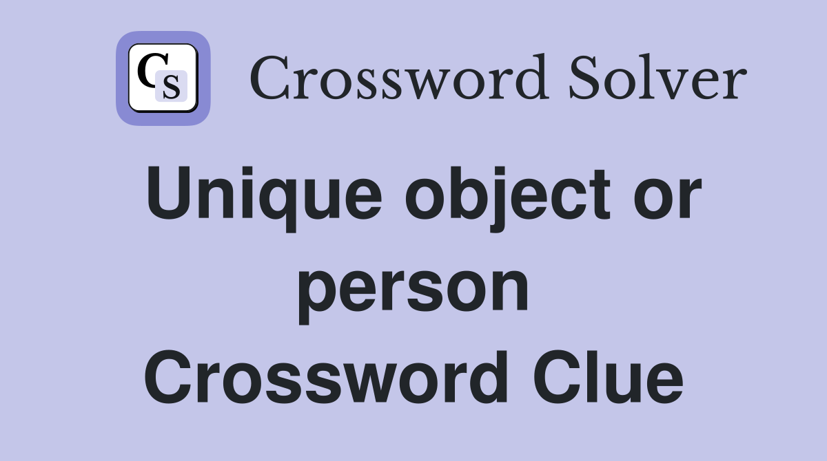 Unique object or person Crossword Clue