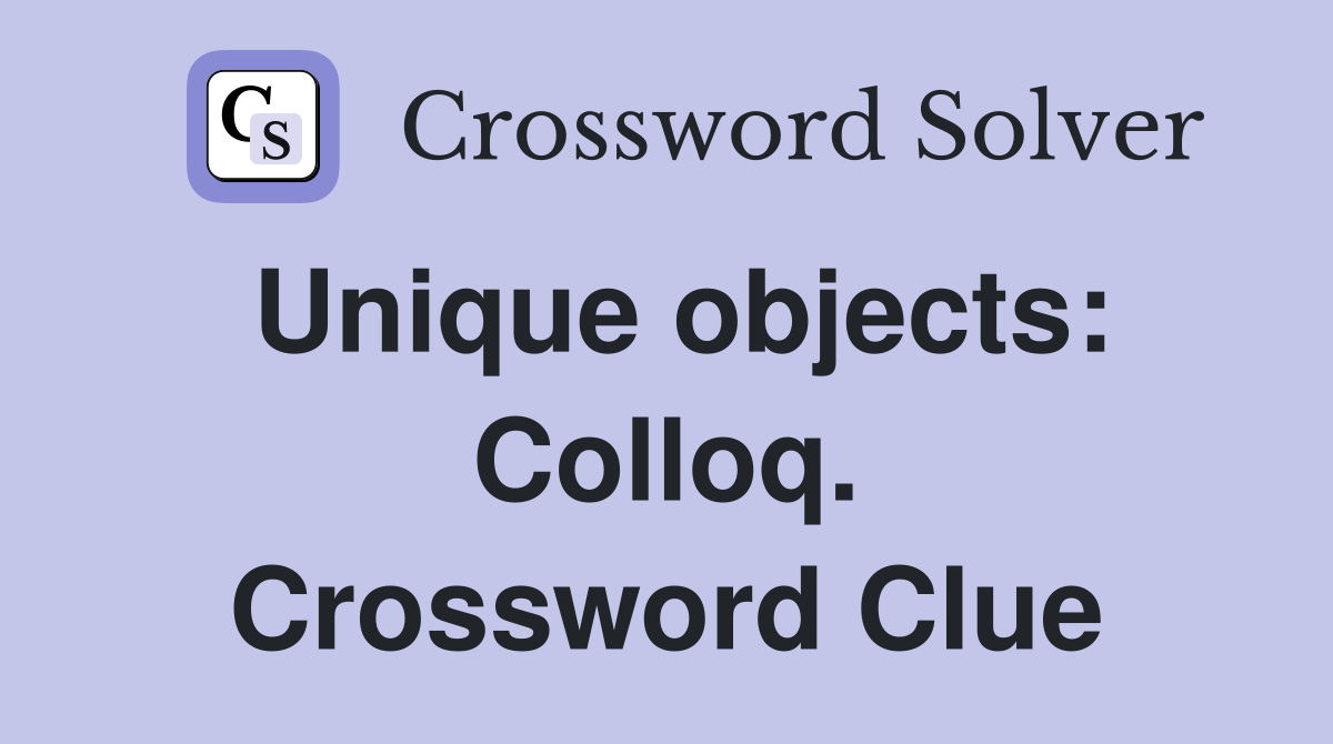 Unique objects: Colloq. Crossword Clue