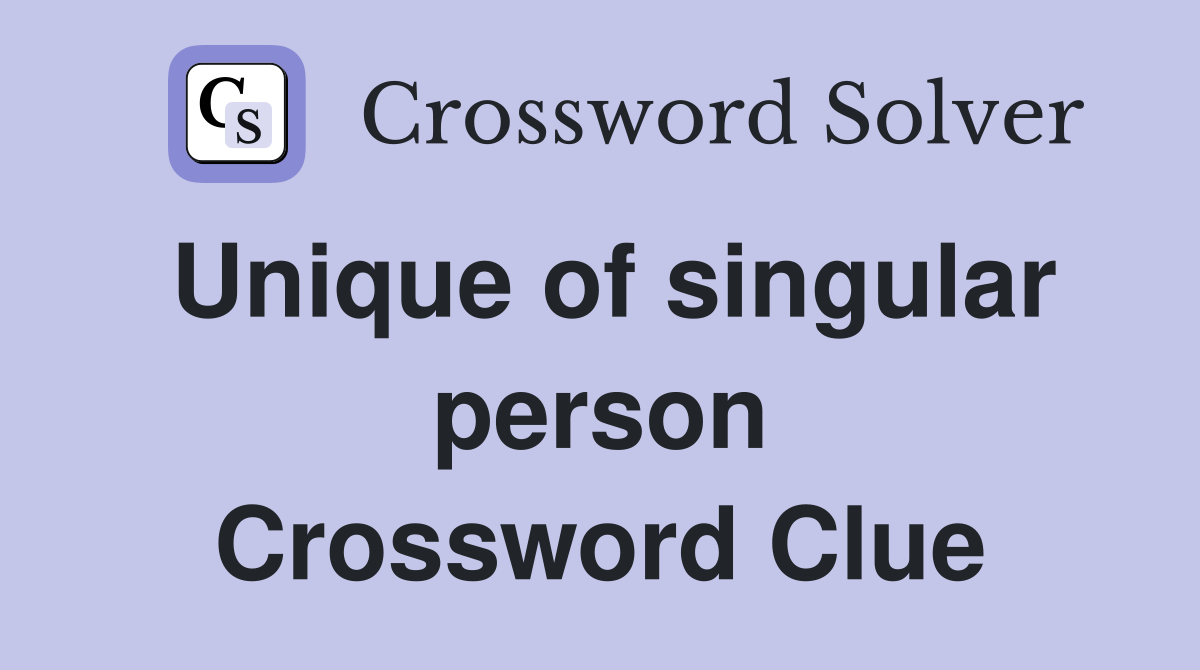 Unique of singular person Crossword Clue