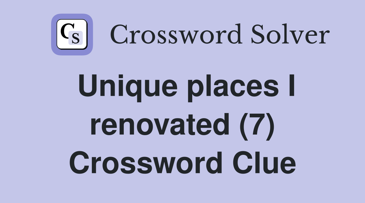 Unique places I renovated (7) Crossword Clue