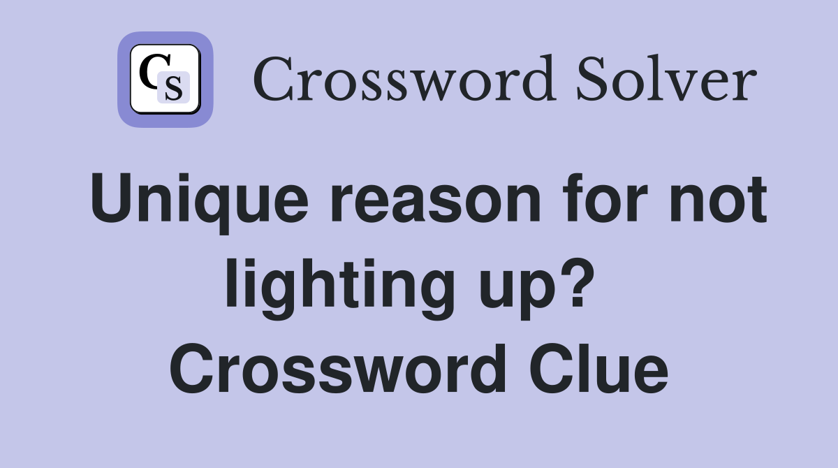 Unique reason for not lighting up?  Crossword Clue