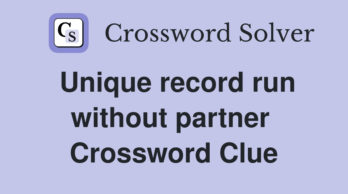 Unique record run without partner  Crossword Clue