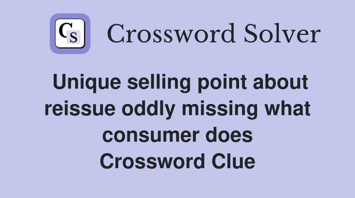 Unique selling point about reissue oddly missing what consumer does Crossword Clue