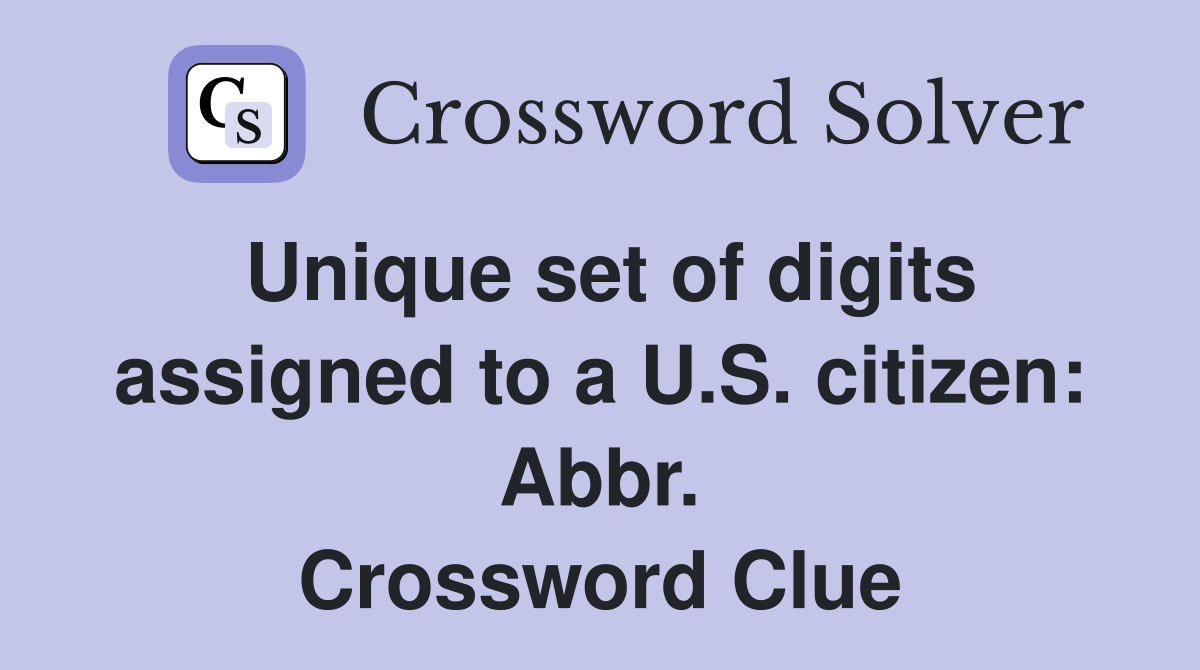Unique set of digits assigned to a U.S. citizen: Abbr. Crossword Clue