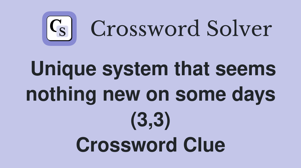 Unique system that seems nothing new on some days (3,3) Crossword Clue