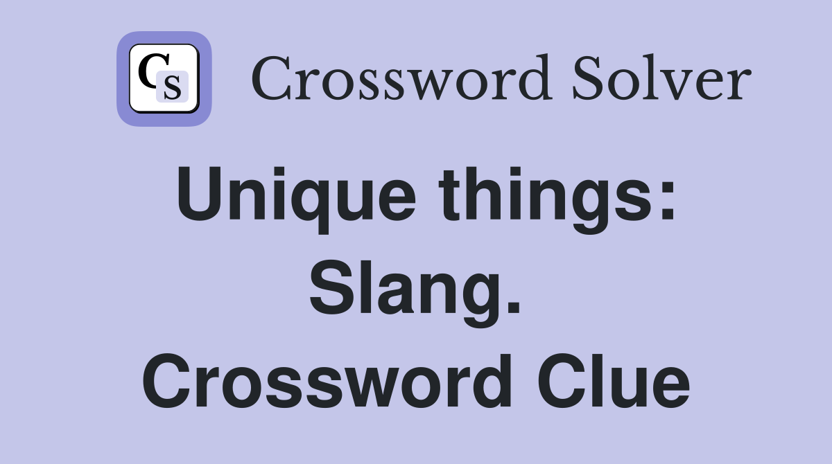 Unique things: Slang. Crossword Clue