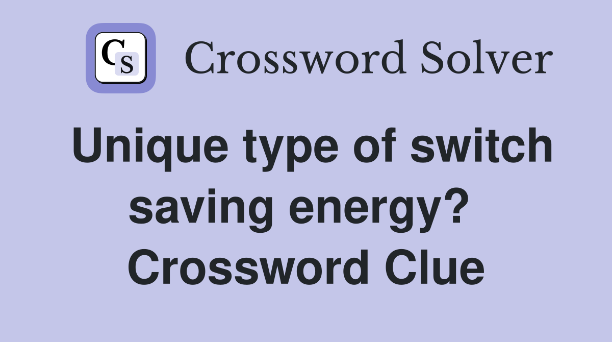 Unique type of switch saving energy?  Crossword Clue