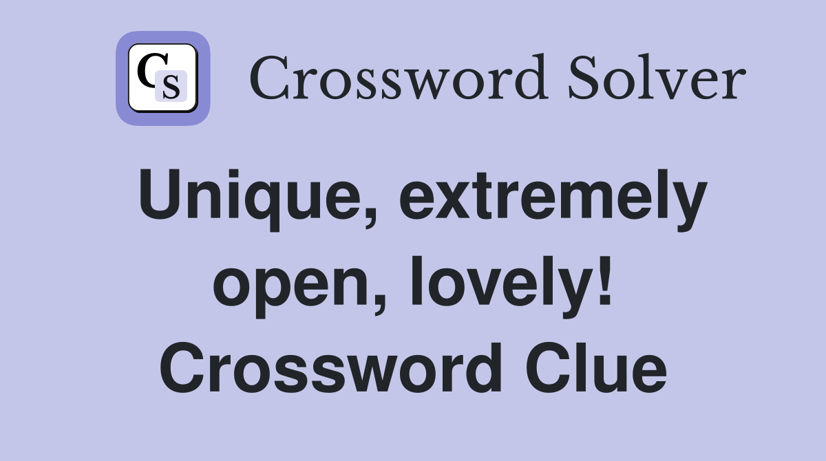 Unique, extremely open, lovely! Crossword Clue