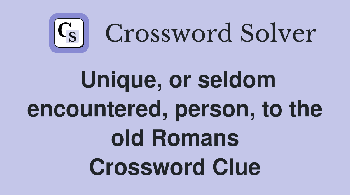 Unique, or seldom encountered, person, to the old Romans Crossword Clue