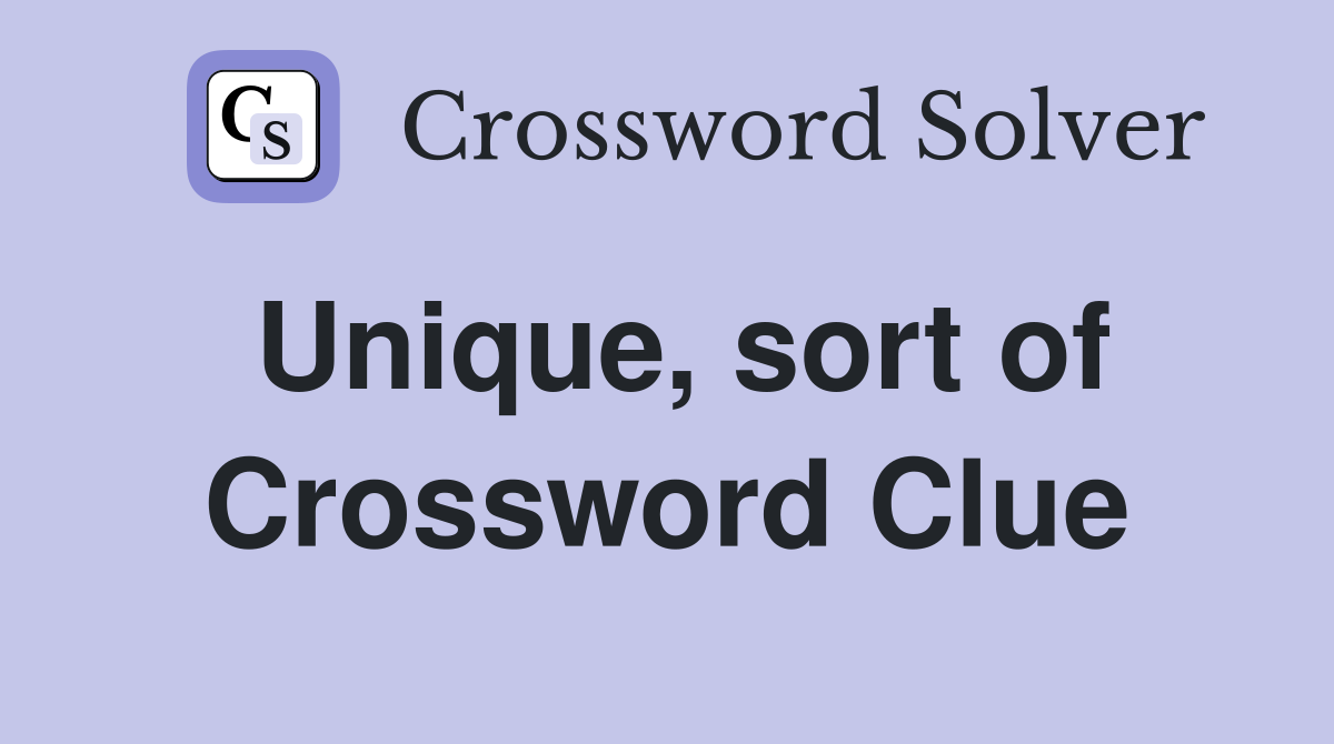 Unique, sort of Crossword Clue