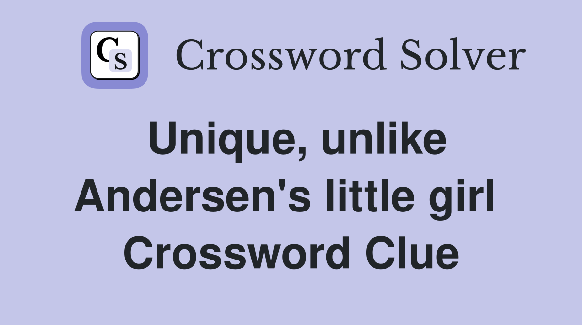Unique, unlike Andersen's little girl  Crossword Clue