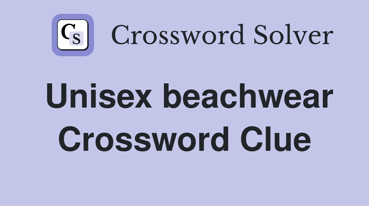 Unisex beachwear Crossword Clue