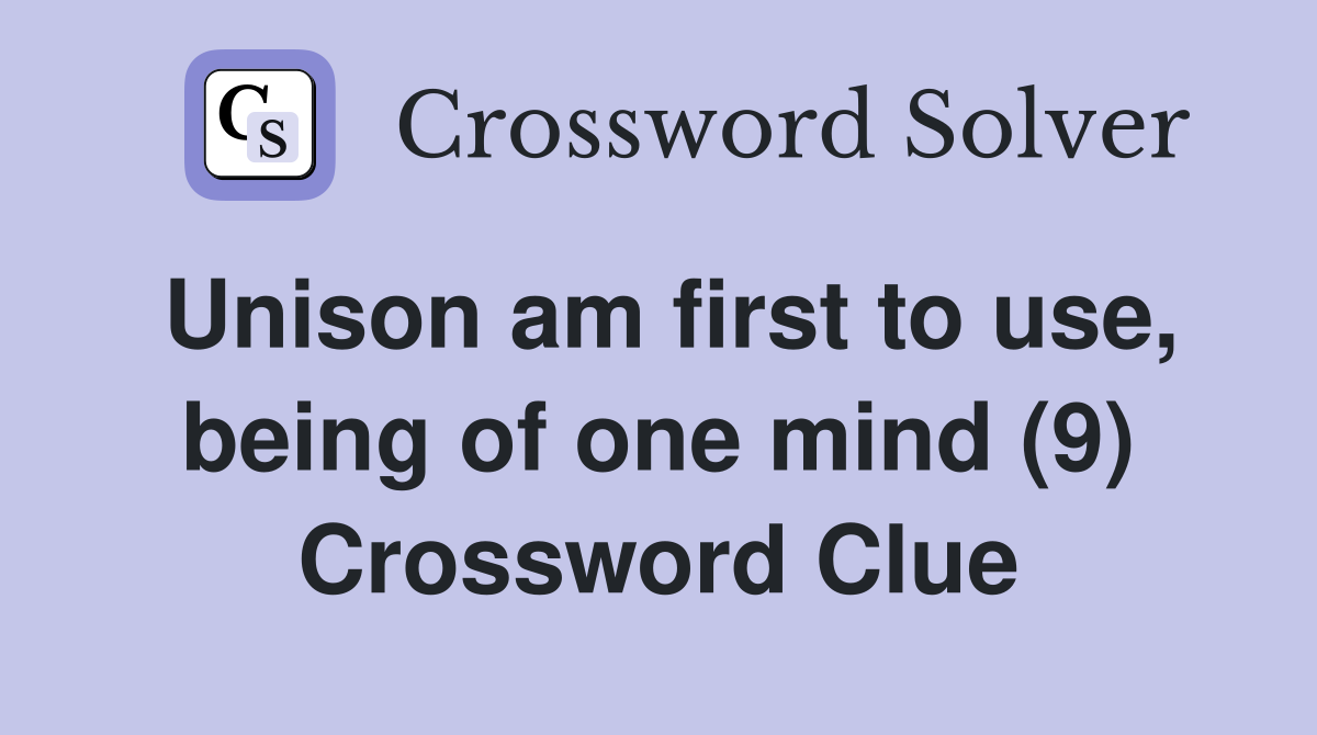 Unison am first to use, being of one mind (9) Crossword Clue