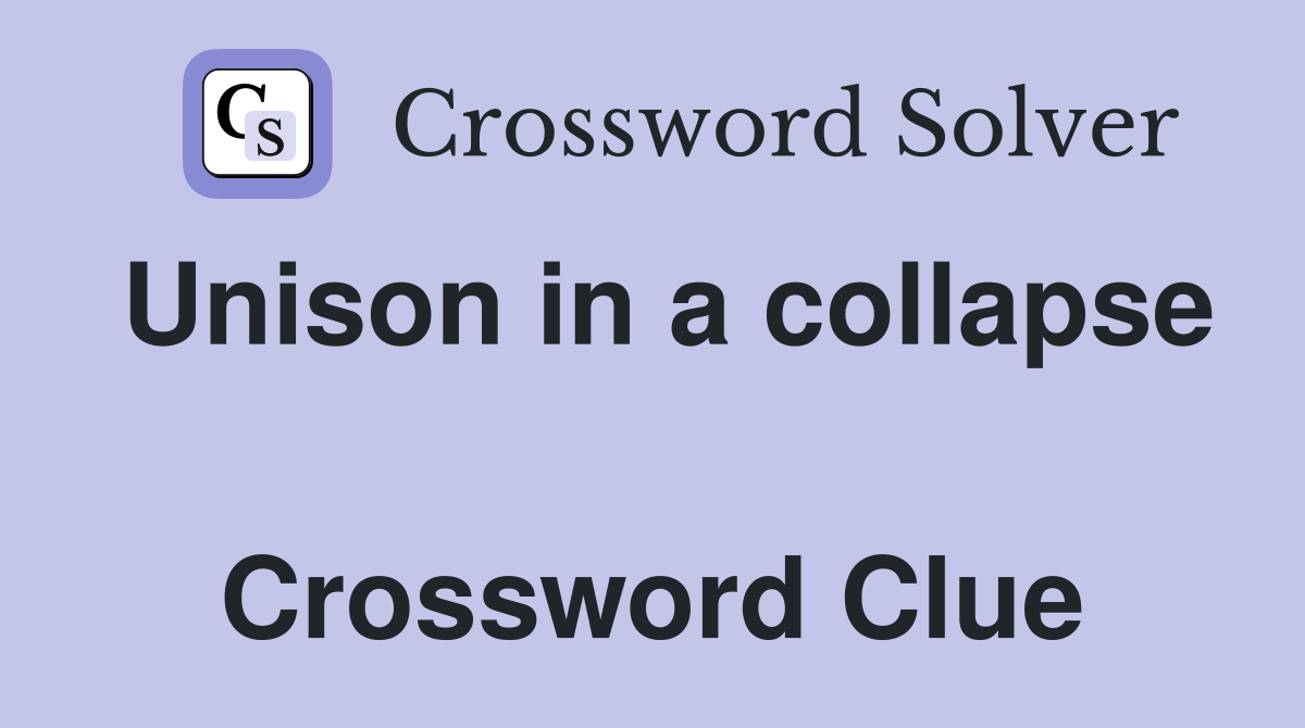Unison in a collapse  Crossword Clue