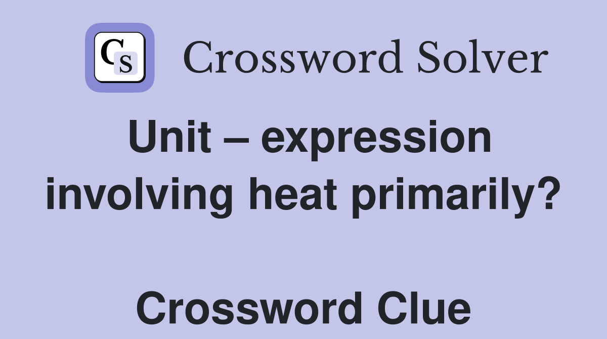 Unit – expression involving heat primarily?  Crossword Clue