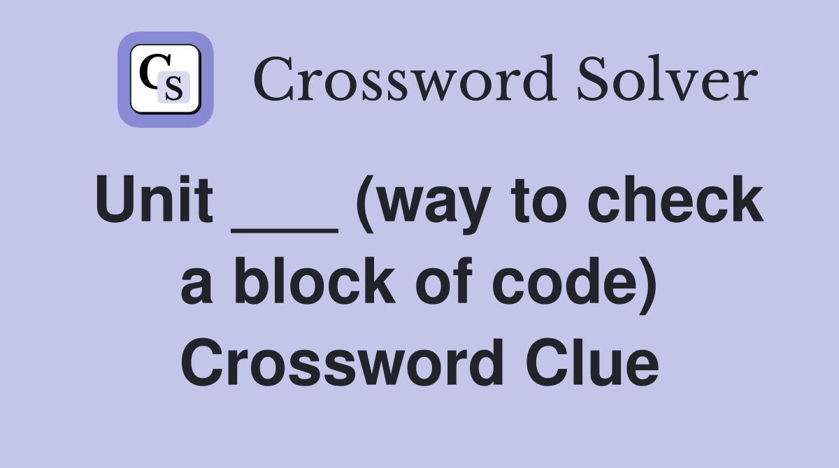 Unit ___ (way to check a block of code) Crossword Clue