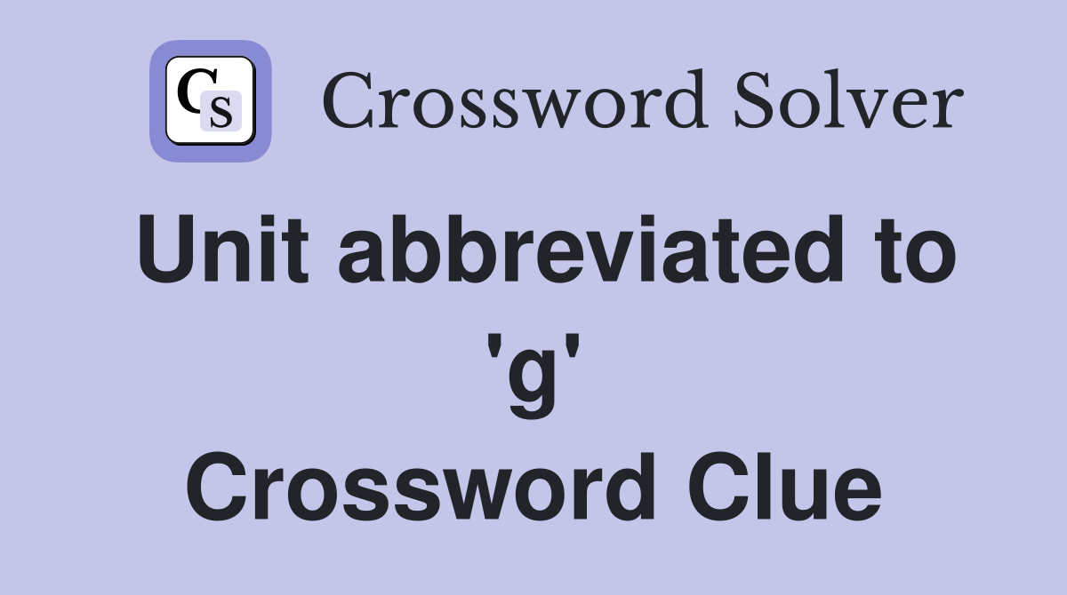 Unit abbreviated to 'g' Crossword Clue