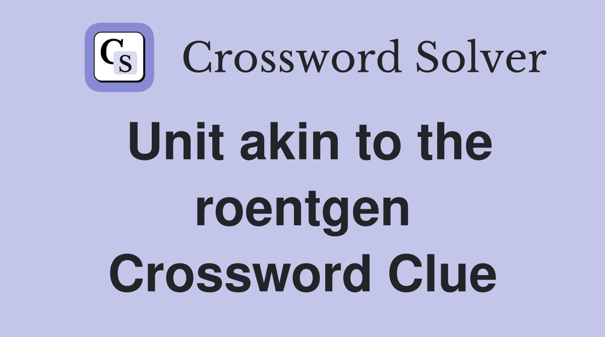 Unit akin to the roentgen Crossword Clue