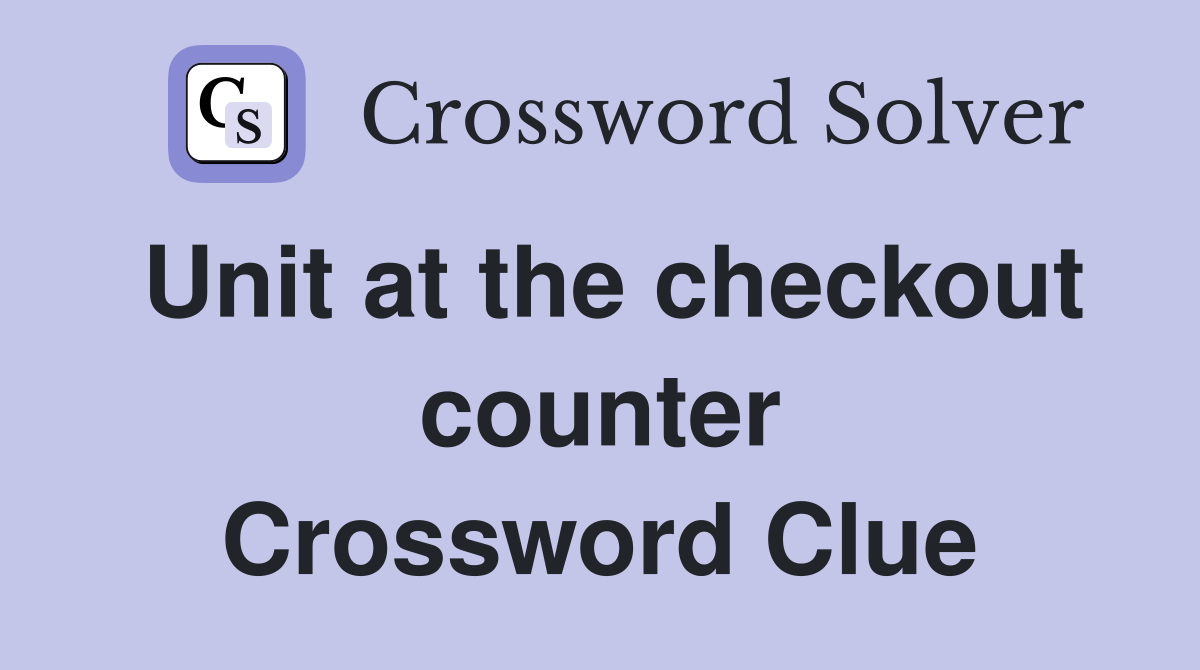 Unit at the checkout counter Crossword Clue