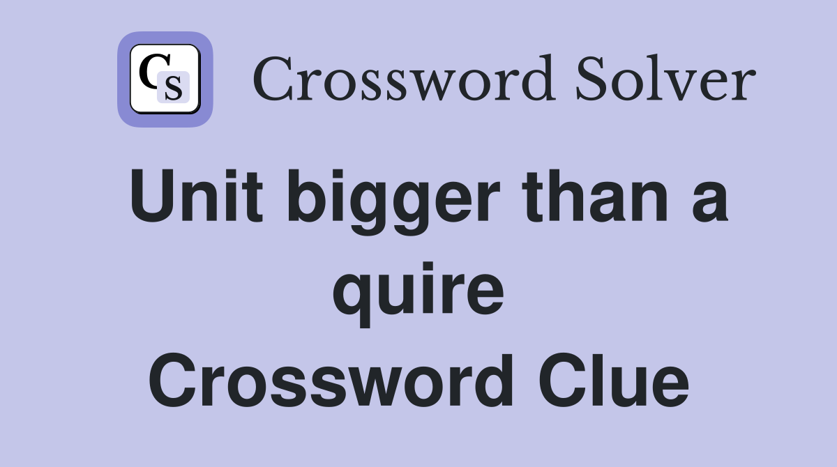 Unit bigger than a quire Crossword Clue