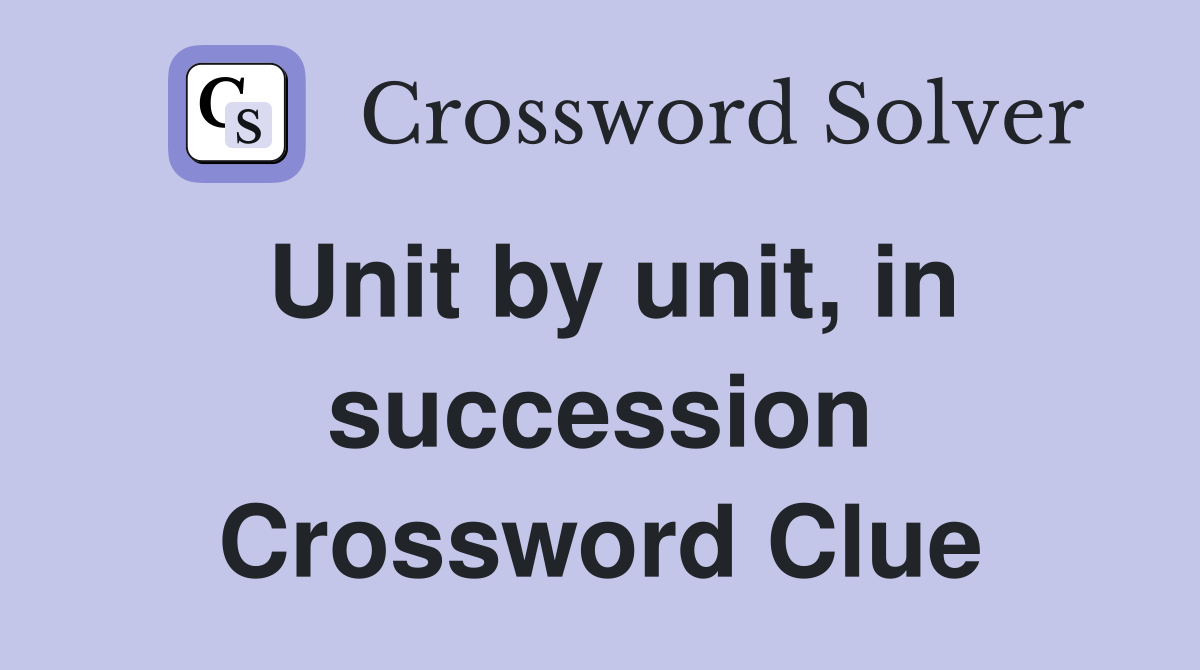Unit by unit, in succession Crossword Clue