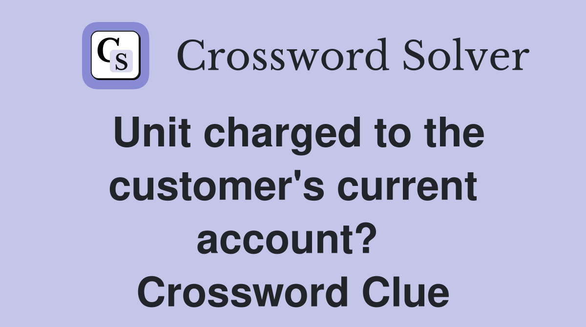 Unit charged to the customer's current account?  Crossword Clue