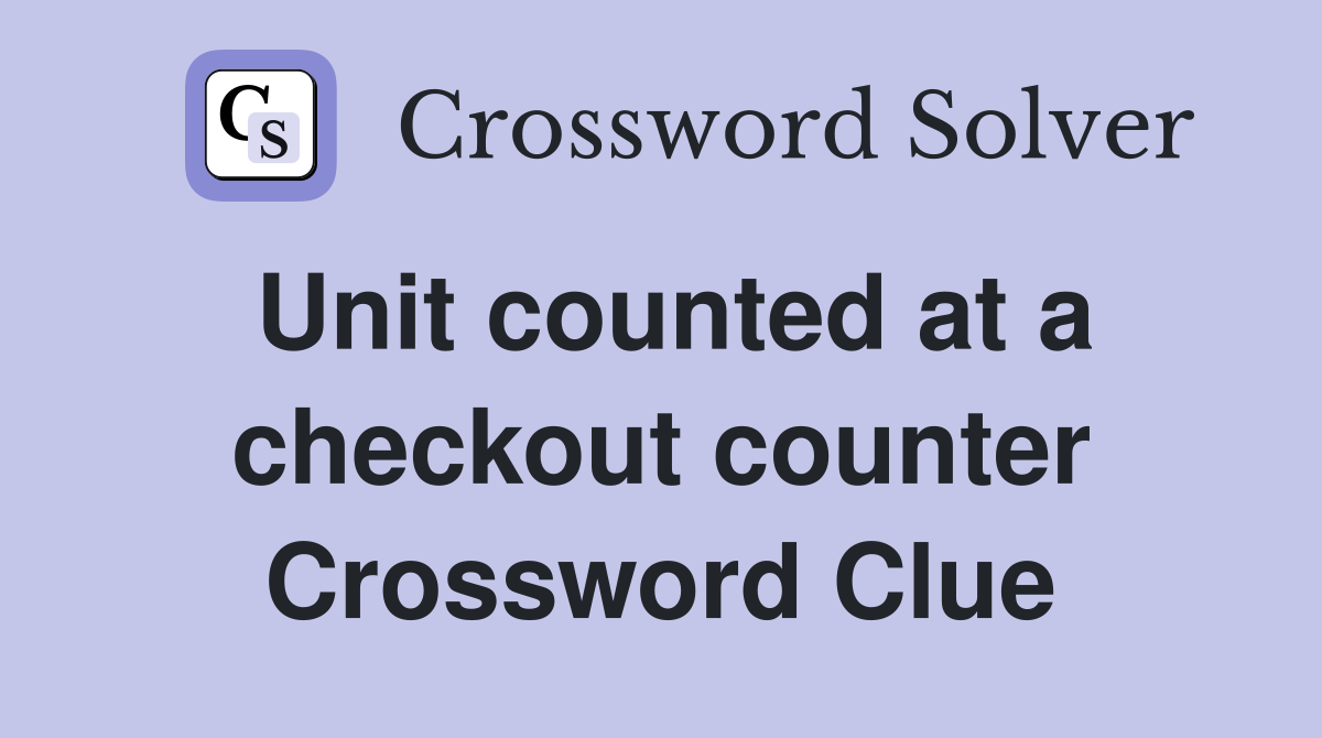 Unit counted at a checkout counter Crossword Clue