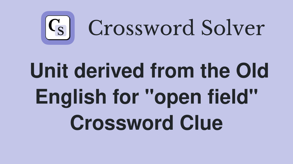 Unit derived from the Old English for "open field" Crossword Clue