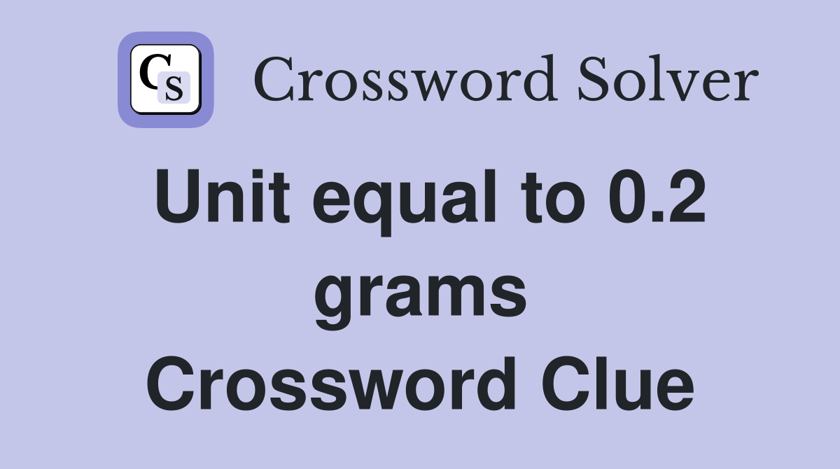 Unit equal to 0.2 grams Crossword Clue
