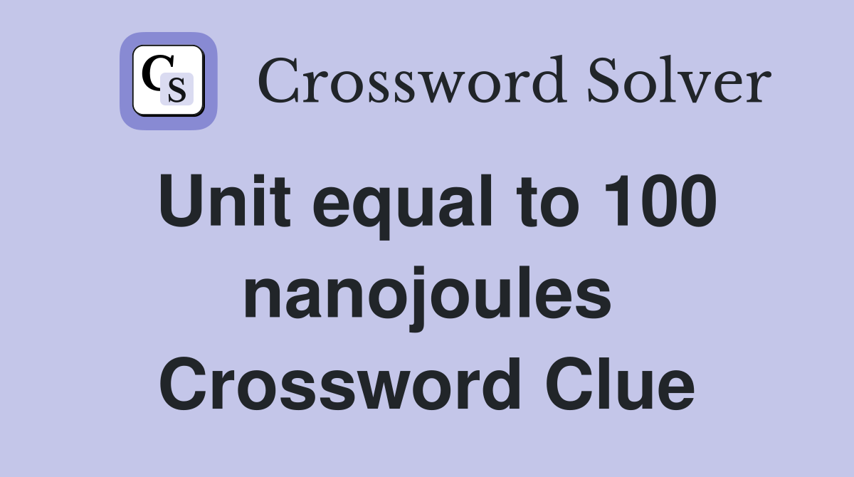 Unit equal to 100 nanojoules Crossword Clue