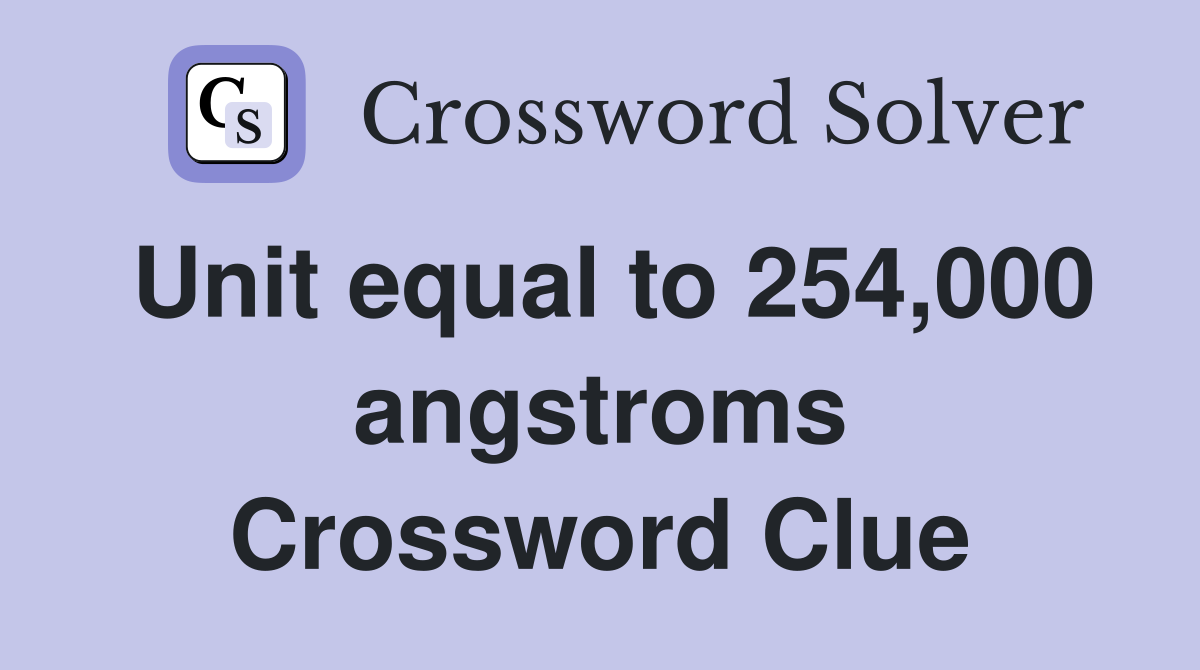 Unit equal to 254,000 angstroms Crossword Clue