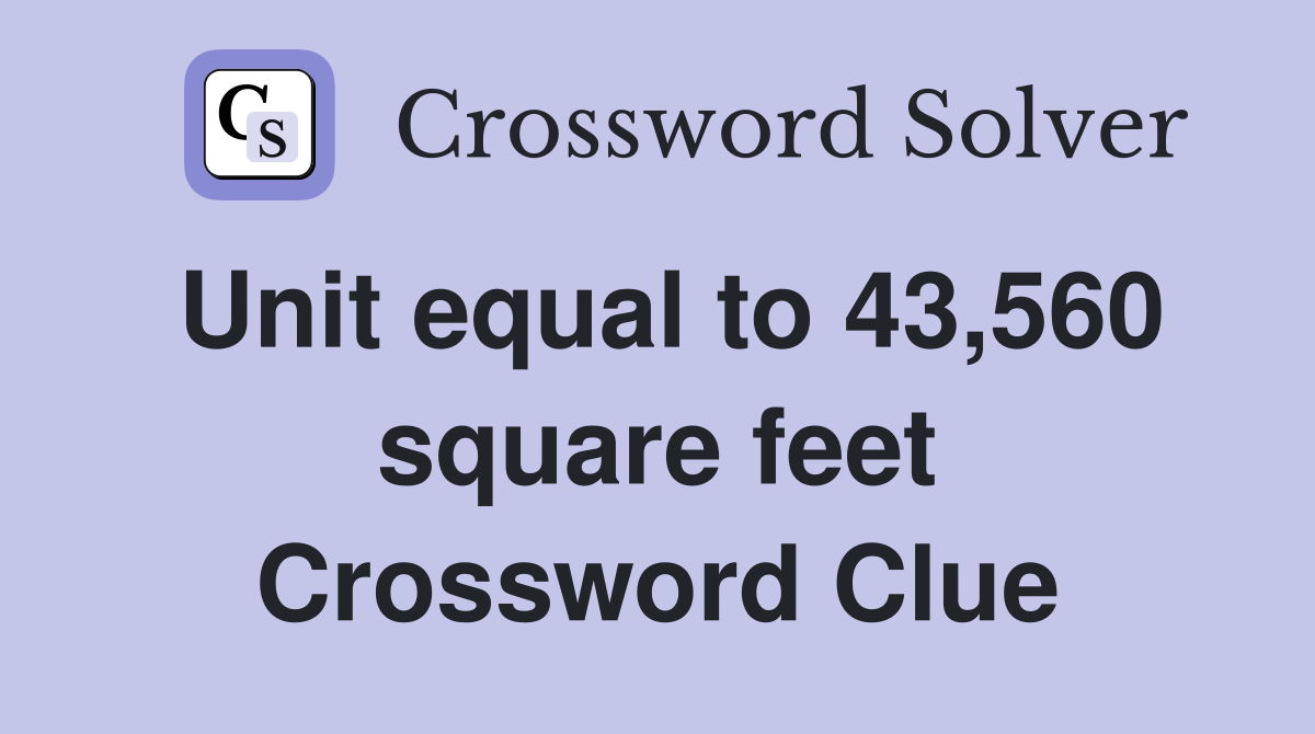 Unit equal to 43,560 square feet Crossword Clue