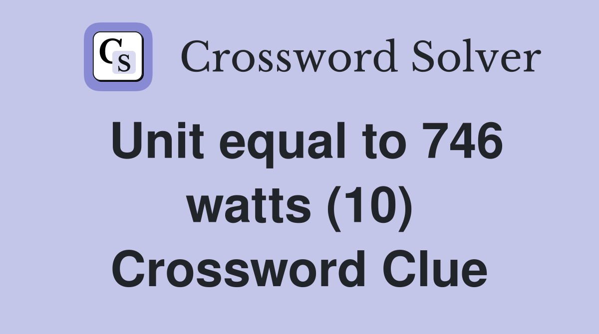Unit equal to 746 watts (10) Crossword Clue