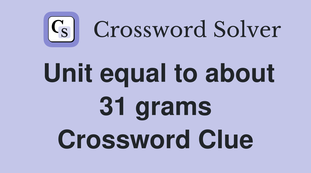 Unit equal to about 31 grams Crossword Clue