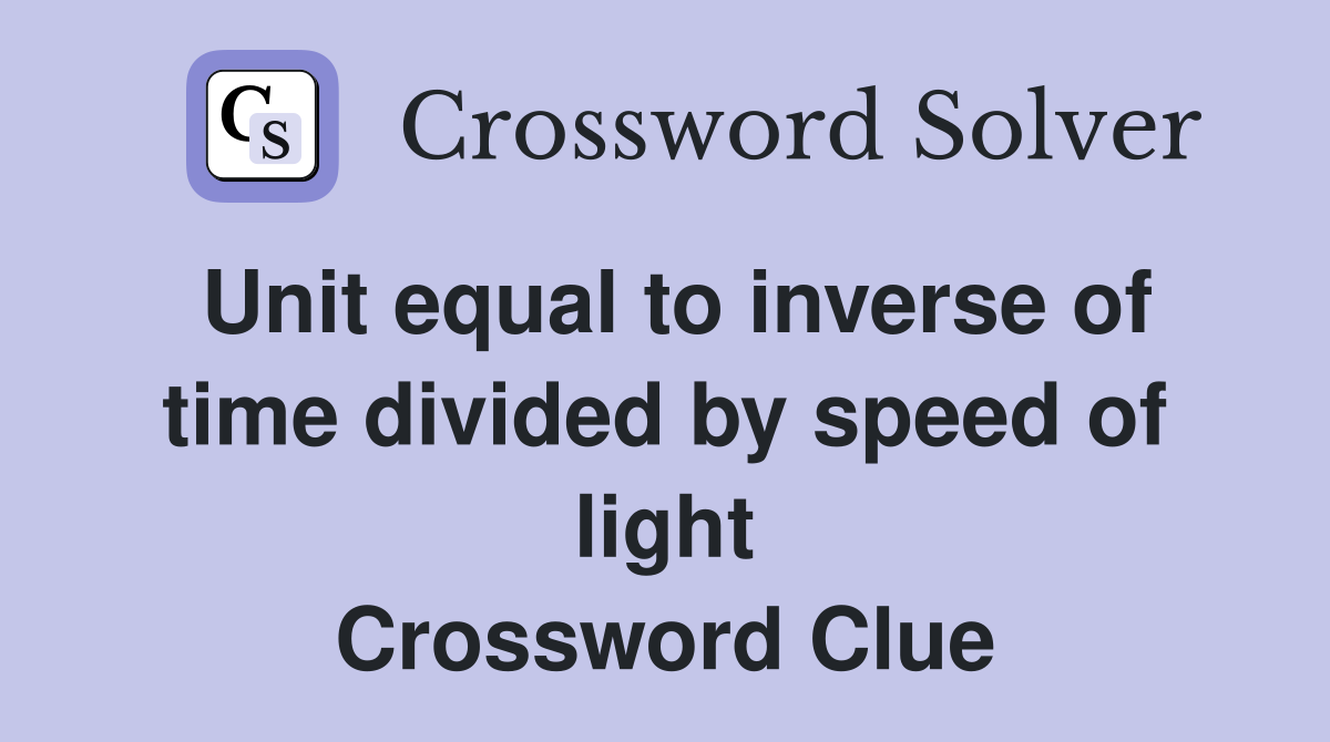 Unit equal to inverse of time divided by speed of light Crossword Clue
