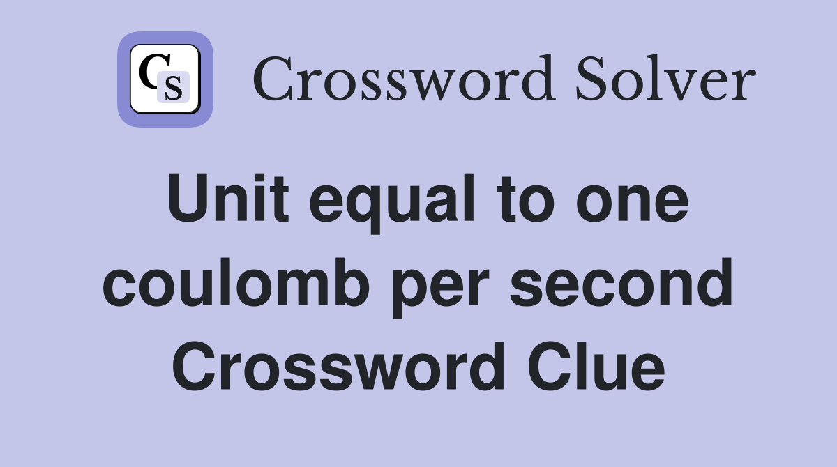 Unit equal to one coulomb per second Crossword Clue