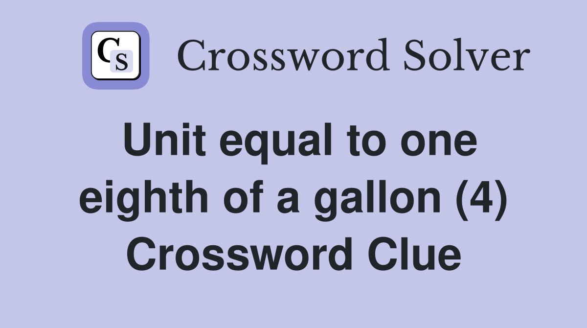 Unit equal to one eighth of a gallon (4) Crossword Clue