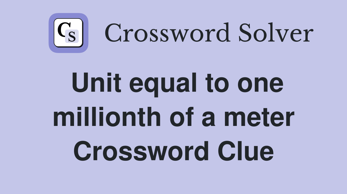 Unit equal to one millionth of a meter Crossword Clue