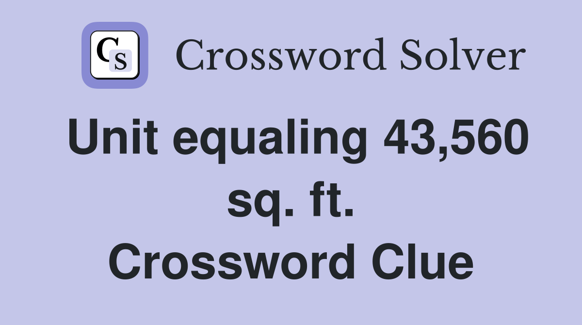 Unit equaling 43,560 sq. ft. Crossword Clue