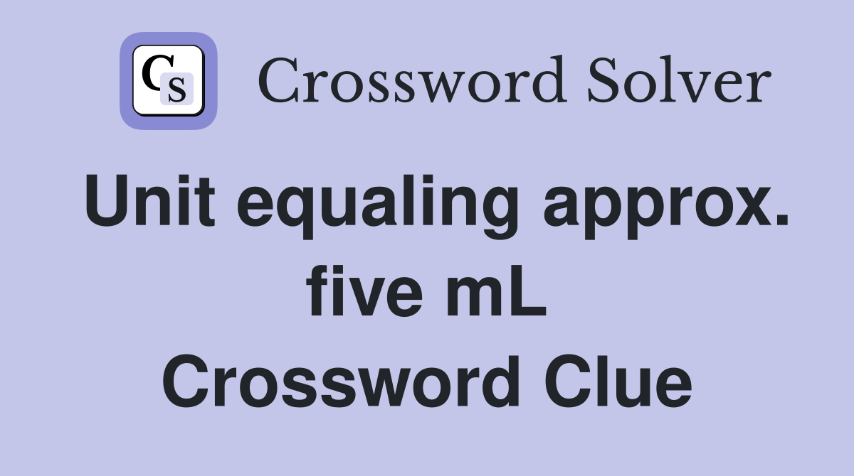 Unit equaling approx. five mL Crossword Clue